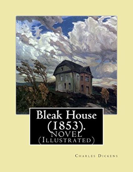 Bleak House (1853). By: Charles Dickens NOVEL (Illustrated): Charles John Huffam Dickens ( 7 February 1812 - 9 June 1870) was an English write