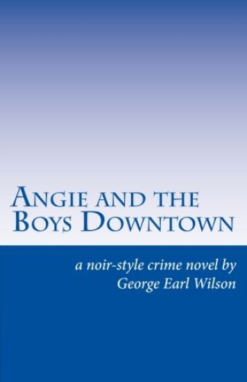 Angie and the Boys Downtown: A Noir-Style Crime Novel