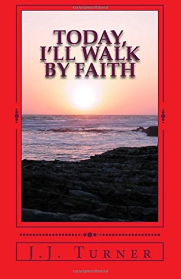 Today, I'll Walk By Faith: Without Faith It is Impossible To Please God