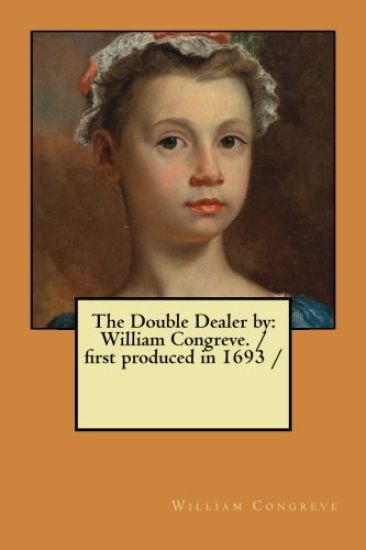 The Double Dealer by: William Congreve. / first produced in 1693 /