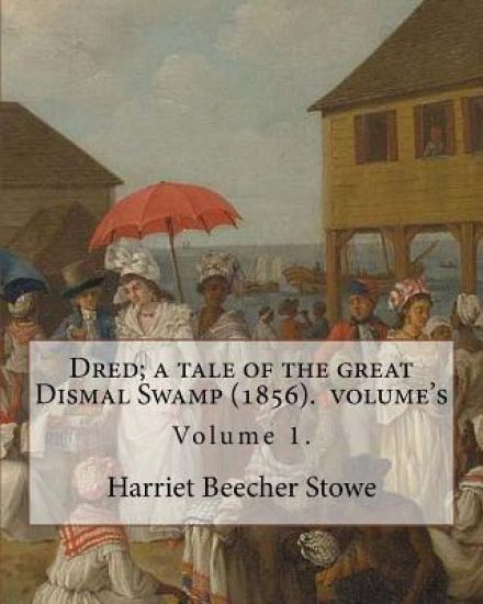 Dred; a tale of the great Dismal Swamp (1856). By: Harriet Beecher Stowe ( Volume 1 ). in two volume's: Novel (Original Classics)