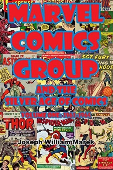 Marvel Comics Group and the Silver Age of Comics: Volume One: 1961-1965