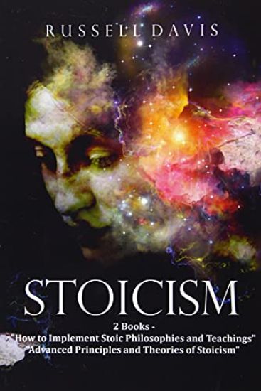 Stoicism: 2 Books - "How to Implement Stoic Philosophies and Teachings" & "Advanced Principles and Theories of Stoicism"