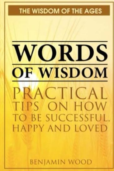 Words of Wisdom: Practical Tips on How to be Successful, Happy and Loved