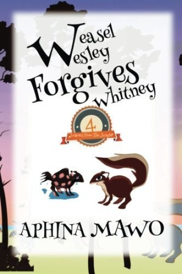 Wesley Weasel Forgives Whitney!: Lessons From The Jungle Book 4
