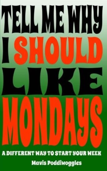 Tell Me Why I Should Like Mondays: A Different Way To Start Your Week
