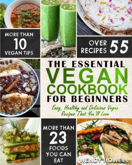 Vegan Cookbook For Beginners: The Essential Vegan Cookbook - Easy, Healthy and Delicious Vegan Recipes That You'll Love