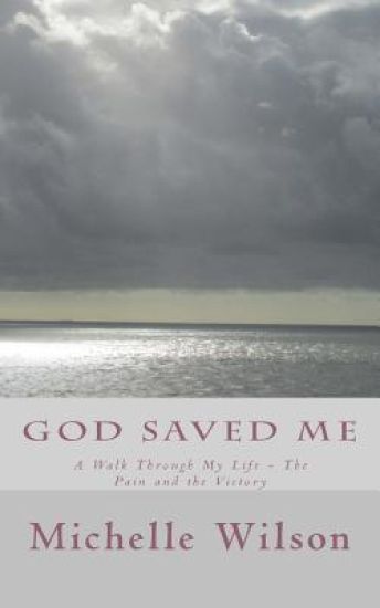 God Saved Me: A Walk through My Life - The Pain and the Victory