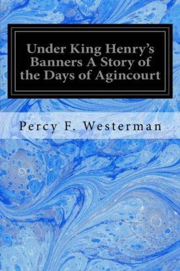 Under King Henry's Banners A Story of the Days of Agincourt