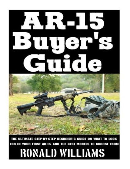 AR-15 Buyer's Guide: The Ultimate Step-By-Step Beginner's Guide On What To Look For In Your AR-15 and the Best Models To Choose From