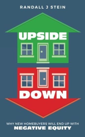 Upside Down: Why New Homebuyers will end up with NEGATIVE EQUITY