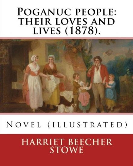 Poganuc people: their loves and lives (1878). By: Harriet Beecher Stowe: Novel (illustrated)