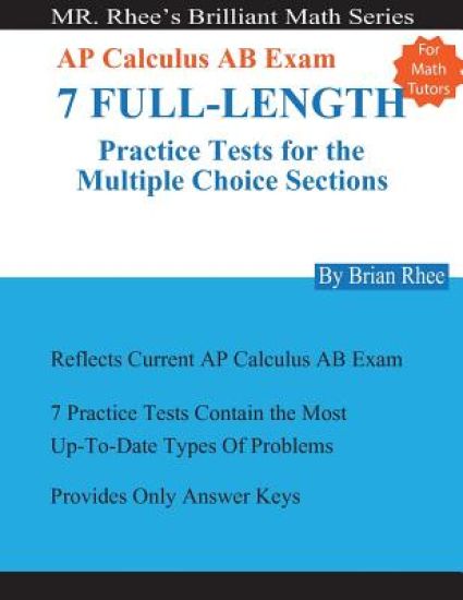 For Math Tutors: AP Calculus AB Exam 7 Full-Length Practice Tests for the Multiple Choice Sections: 7 Full-Length Practice Tests for th
