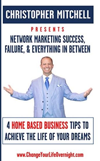 Network Marketing Success, Failure, & Everything In Between: 4 Home Based Business Tips To Achieve The Life Of Your Dreams