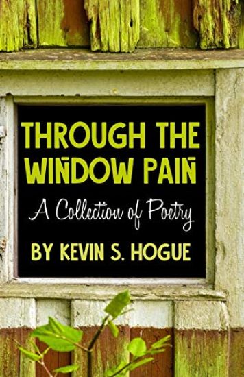 Through the Window Pain: A Collection of Poetry by Kevin S. Hogue