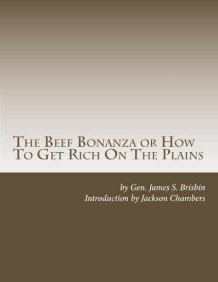 The Beef Bonanza or How To Get Rich On The Plains: Cattle Growing, Sheep Farming, Horse Raising and Dairying in the West