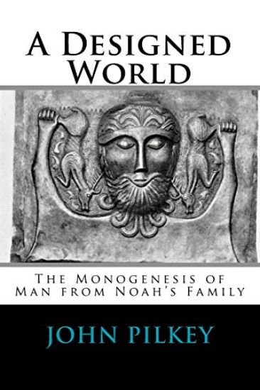 A Designed World - Origin of Mankind According to Genesis 10-11: The Monogenesis of Man from Noah's Family