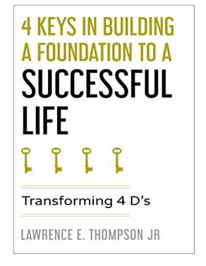 4 Keys in Building a Foundation to a Successful Life: Transforming 4 D's