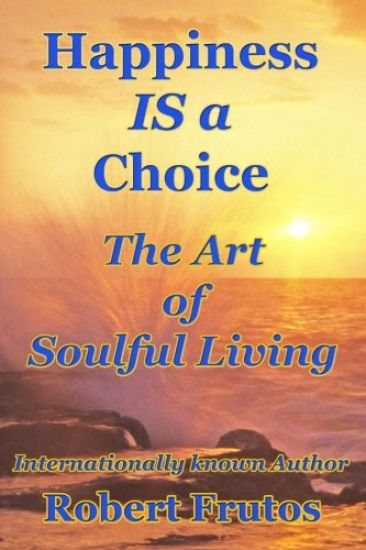 Happiness is a Choice: The Art of Soulful Living