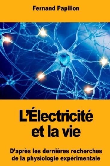 L'Électricité et la vie: D'après les dernières recherches de la physiologie expérimentale