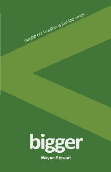 Bigger: Maybe Our Worship Is Just Too Small