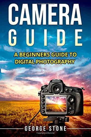 Camera Guide: A Beginners Guide to Digital Photography