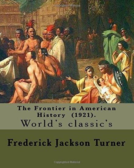 The Frontier in American History (1921). By: Frederick Jackson Turner: Frederick Jackson Turner (November 14, 1861 - March 14, 1932) was an American h
