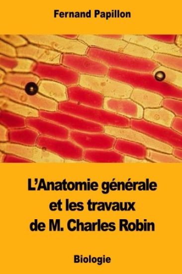 L'Anatomie générale et les travaux de M. Charles Robin