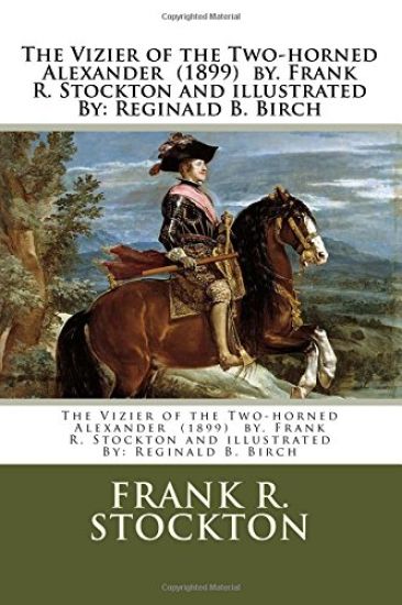 The Vizier of the Two-horned Alexander (1899) by. Frank R. Stockton and illustrated By: Reginald B. Birch