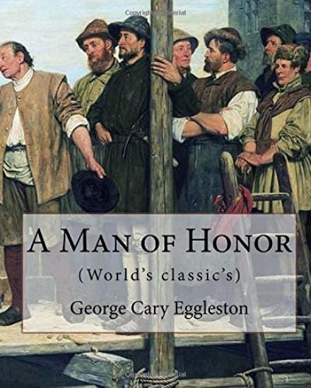 A Man of Honor. By: George Cary Eggleston: George Cary Eggleston (26 November 1839 - 14 April 1911) American author and brother of fellow