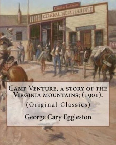 Camp Venture, a story of the Virginia mountains; (1901). By: George Cary Eggleston: (Original Classics)