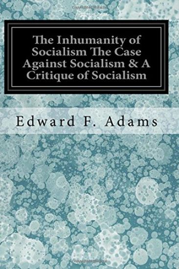 The Inhumanity of Socialism The Case Against Socialism & A Critique of Socialism