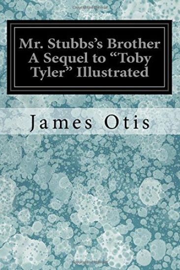 Mr. Stubbs's Brother A Sequel to "Toby Tyler" Illustrated