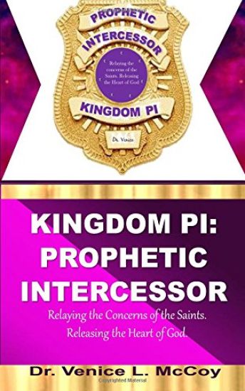 Kingdom PI: Prophetic Intercessor (Relaying the Concerns of the Saints, while Releasing the Heart of God)