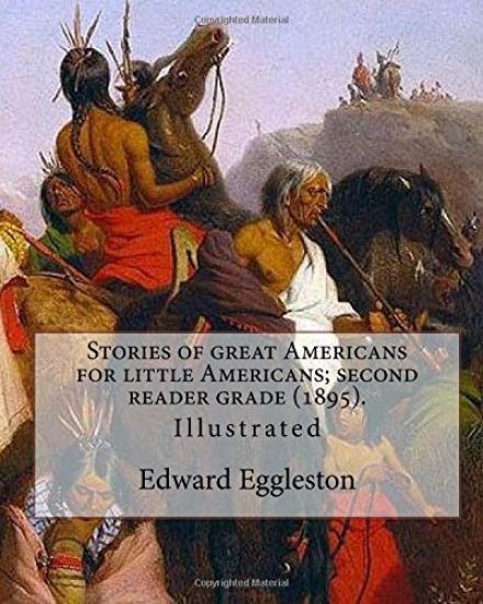 Stories of great Americans for little Americans; second reader grade (1895). By: Edward Eggleston (Illustrated).: Edward Eggleston (December 10, 1837
