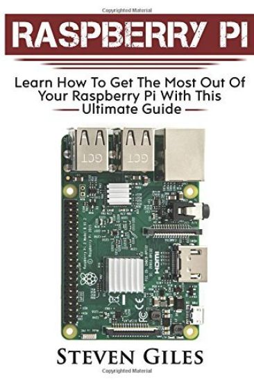 Raspberry Pi: Ultimate Guide For Rasberry Pi, User guide To Get The Most Out Of Your Investment, Hacking, Programming, Python, Best