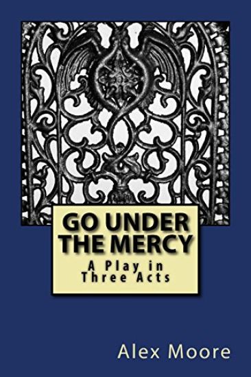 Go Under the Mercy: A Play In Three Acts