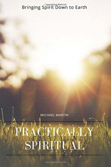 Practically Spiritual: Bringing Spirit Down to Earth