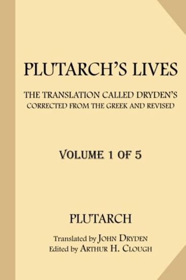 Plutarch's Lives [Volume 1 of 5]: The Translation called Dryden's. Corrected from the Greek and Revised.