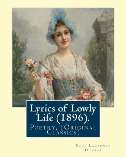 Lyrics of Lowly Life (1896). By: Paul Laurence Dunbar, introduction By: W. D. Howells: William Dean Howells ( March 1, 1837 - May 11, 1920) was an Ame