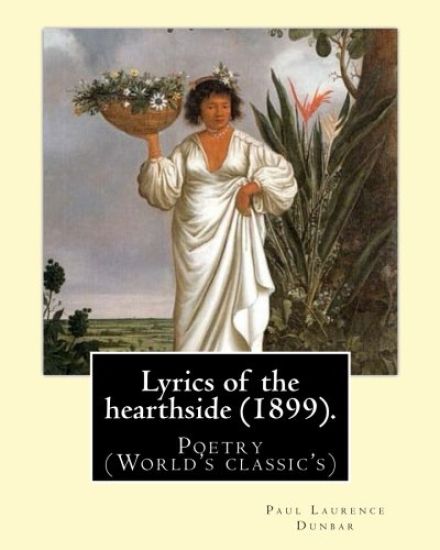 Lyrics of the hearthside (1899). By: Paul Laurence Dunbar: Poetry (World's classic's)