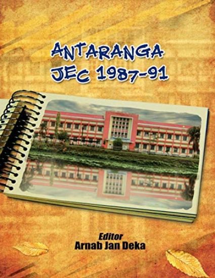 Antaranga JEC 1987-91: Directory & Commemorative Volume of Engineering Batchmates of Jorhat Engineering College