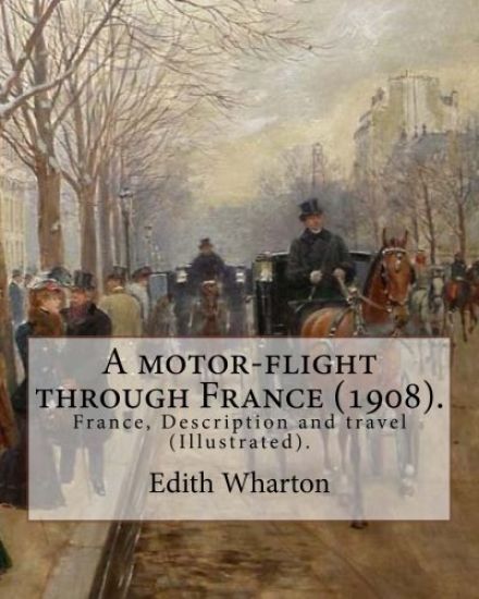 A motor-flight through France (1908). By: Edith Wharton (Illustrated).: France, Description and travel