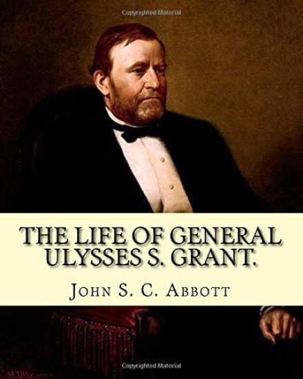 The life of General Ulysses S. Grant. Containing a brief but faithful narrative of those military and diplomatic achievements which have entitled him
