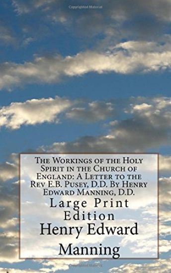 The Workings of the Holy Spirit in the Church of England: A Letter to the Rev E.B. Pusey, D.D. By Henry Edward Manning, D.D.: Large Print Edition