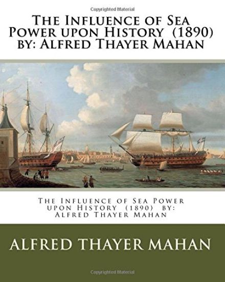 The Influence of Sea Power upon History (1890) by: Alfred Thayer Mahan