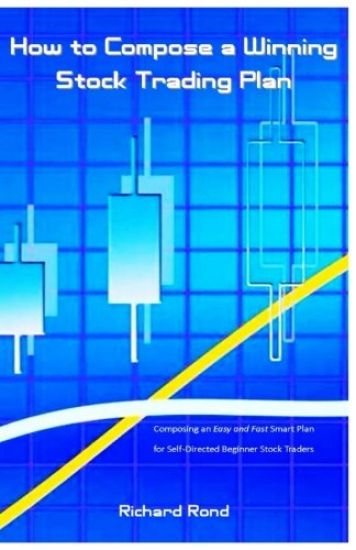 How to Compose a Winning Stock Trading Plan: Composing an Easy and Fast Smart Plan for Self-Directed Beginner Stock Traders