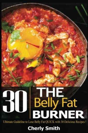 The Belly Fat Burner: Ultimate Guideline to Lose Belly Fat Quick with 30 Delicious Recipes!
