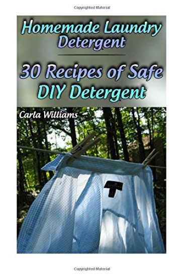 Homemade Laundry Detergent: 30 Recipes of Safe DIY Detergent: (Organic Detergent, Homemade Cleaners)