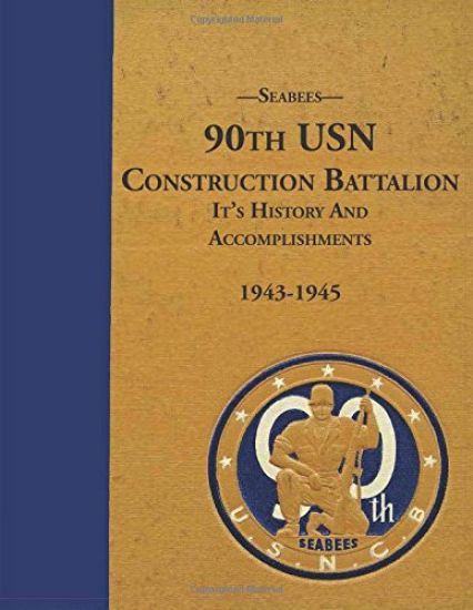 Seabees, 90th USN Construction Battalion It's History and Accomplishments 1943-1945